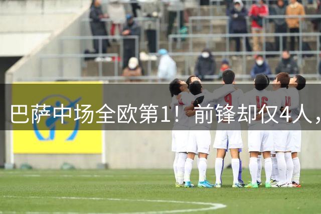 巴萨中场全欧第1！前锋却仅4人，西甲不夺冠=失败，穆帅还有机会