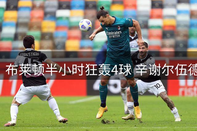 布莱顿半小时狂轰4球 辛谢尔伍德上演闪电双响